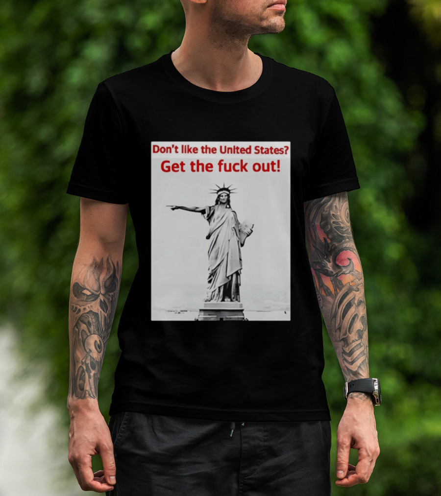 Don't Like The United States Get The Fck Out Statue Of Liberty Message T-Shirt
