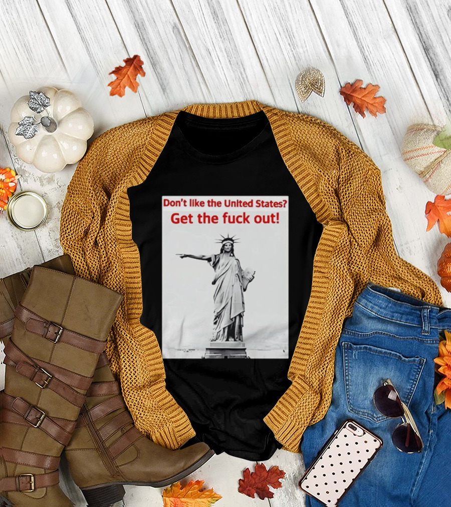 Don't Like the United States Get the Fck Out Statue of Liberty Message T-Shirt