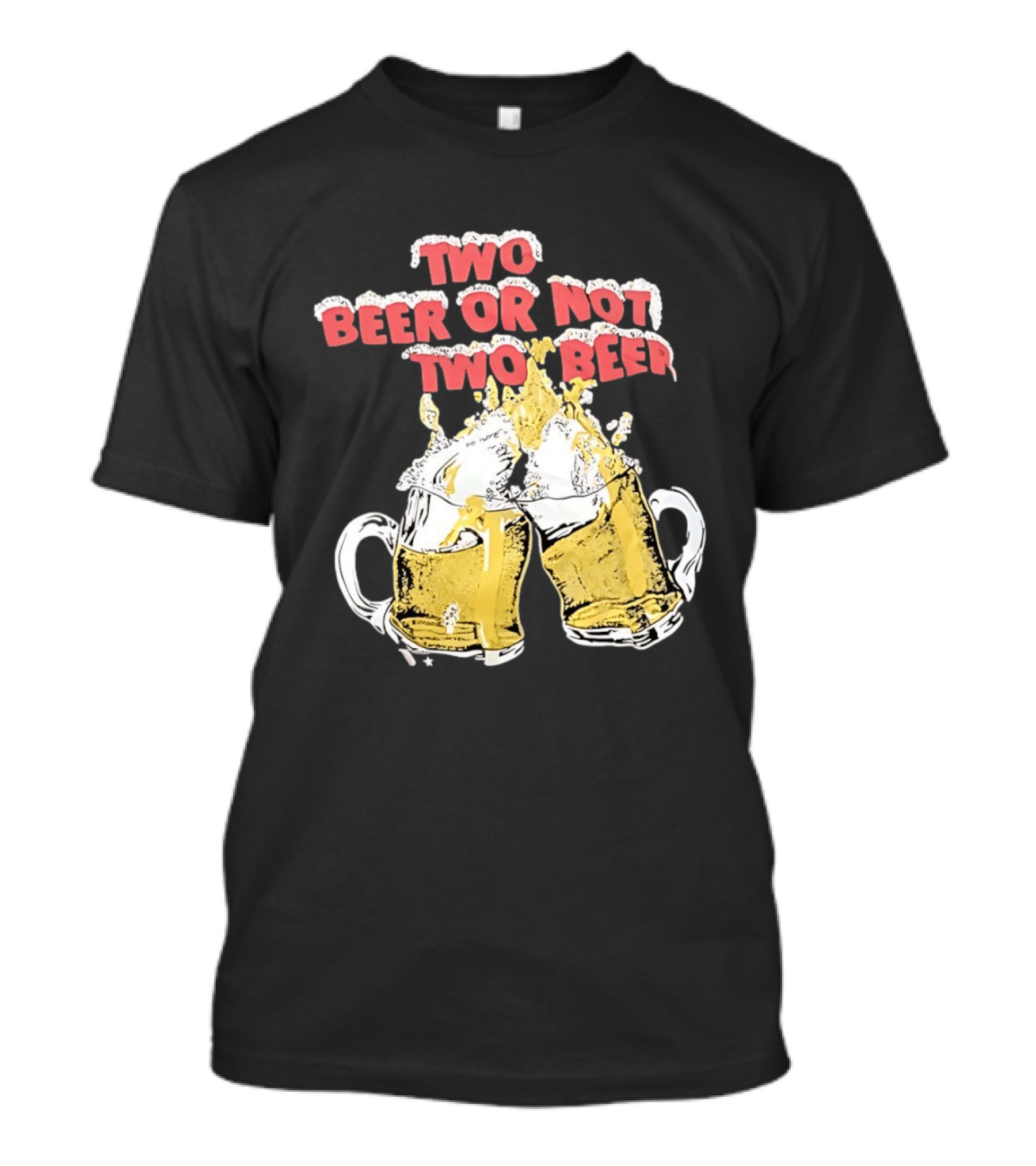 Two Beer Or Not Two Beer Drinking Toast Cheers Beer S T-Shirt