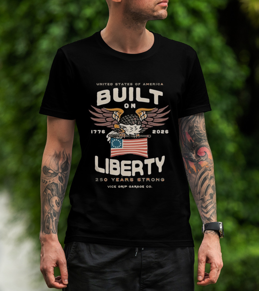 United States Of America Built On Liberty 1776 2026 250 Years Strong Vice Grip Garage Co. T-Shirt
