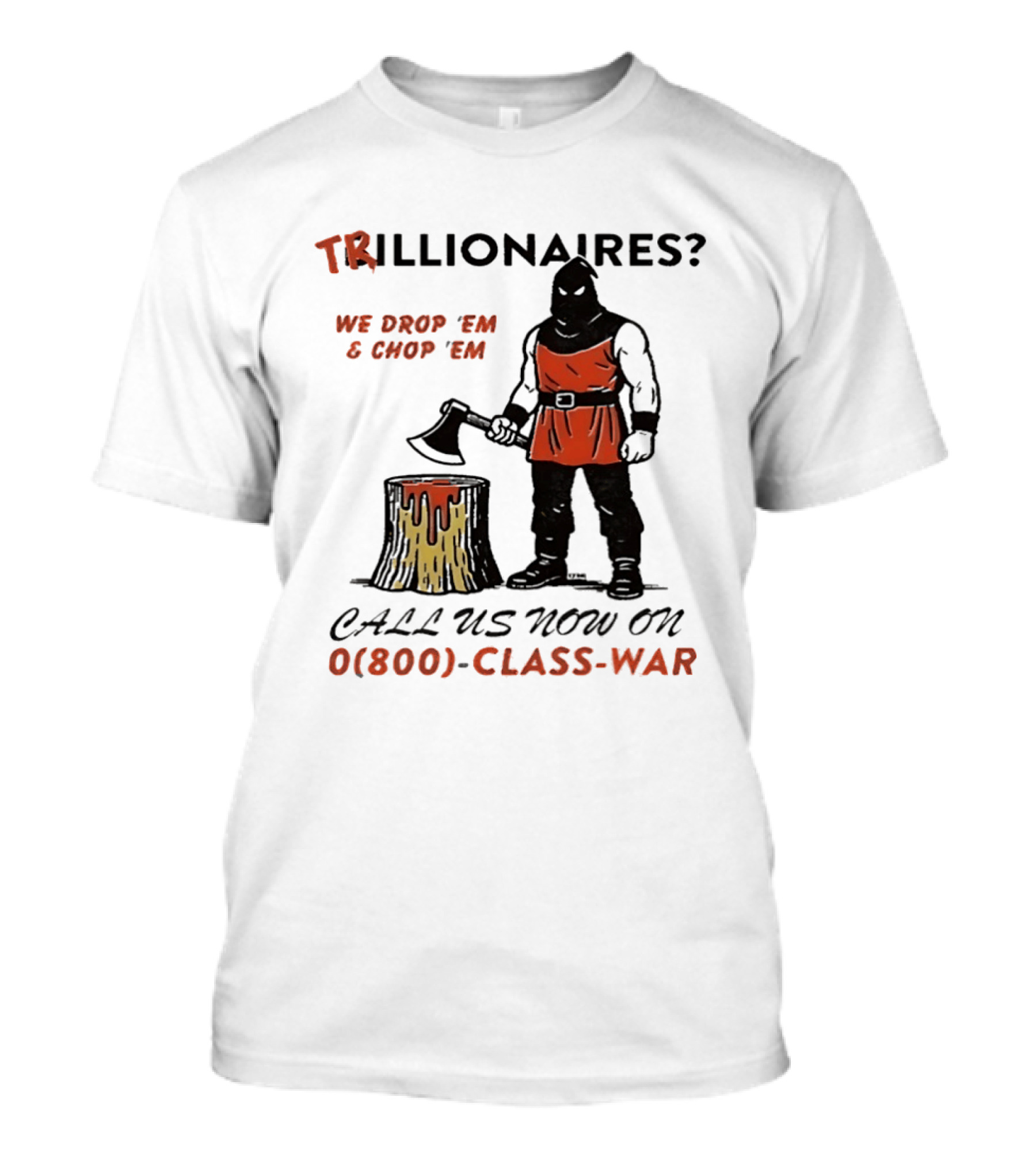 Trillionaires? We Drop 'Em & Chop 'Em Call Us Now On 0(800) Class War Executioner Holding Axe And Stump T-Shirt