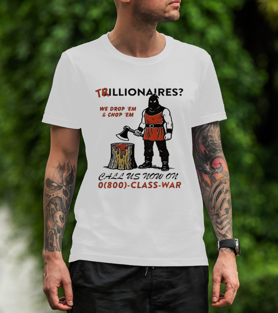 Trillionaires? We Drop 'Em & Chop 'Em Call Us Now On 0(800) Class War Executioner Holding Axe And Stump T-Shirt