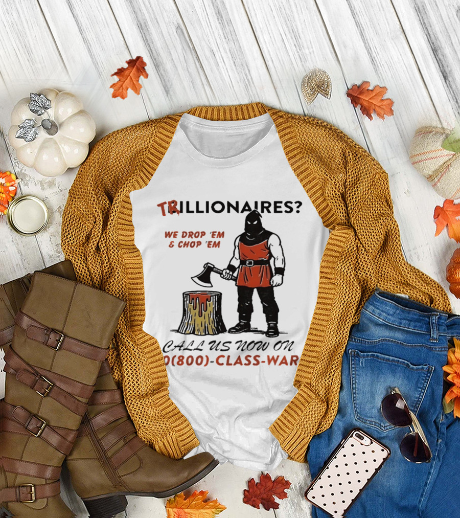 Trillionaires? We Drop 'Em & Chop 'Em Call Us Now on 0(800) Class War Executioner Holding Axe and Stump T-Shirt