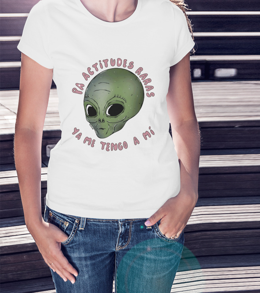 Pa Actitudes Raras Ya Me Tengo A Mi Alien Head T-Shirt