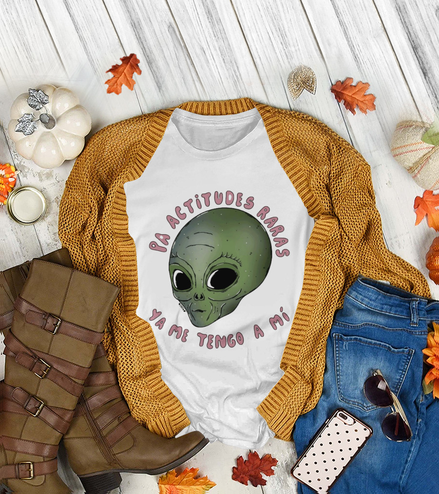 Pa Actitudes Raras Ya Me Tengo A Mi Alien Head T-Shirt