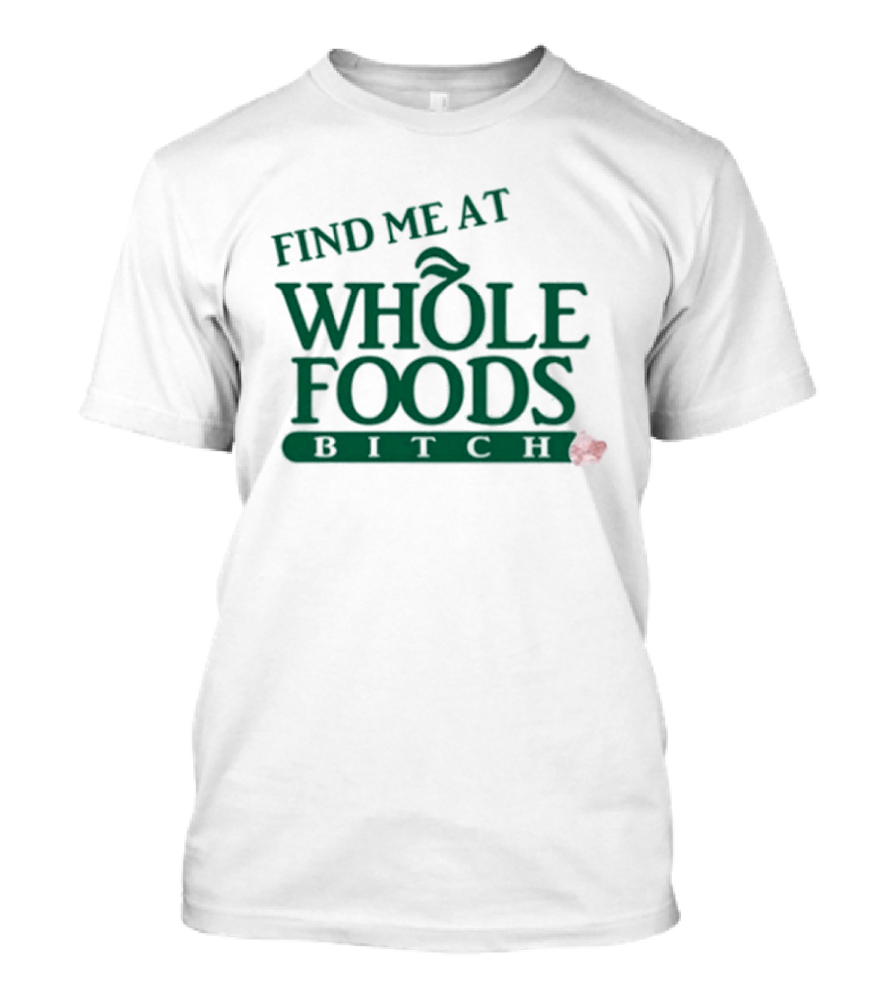 Find Me At Whole Foods Bitch T-Shirt