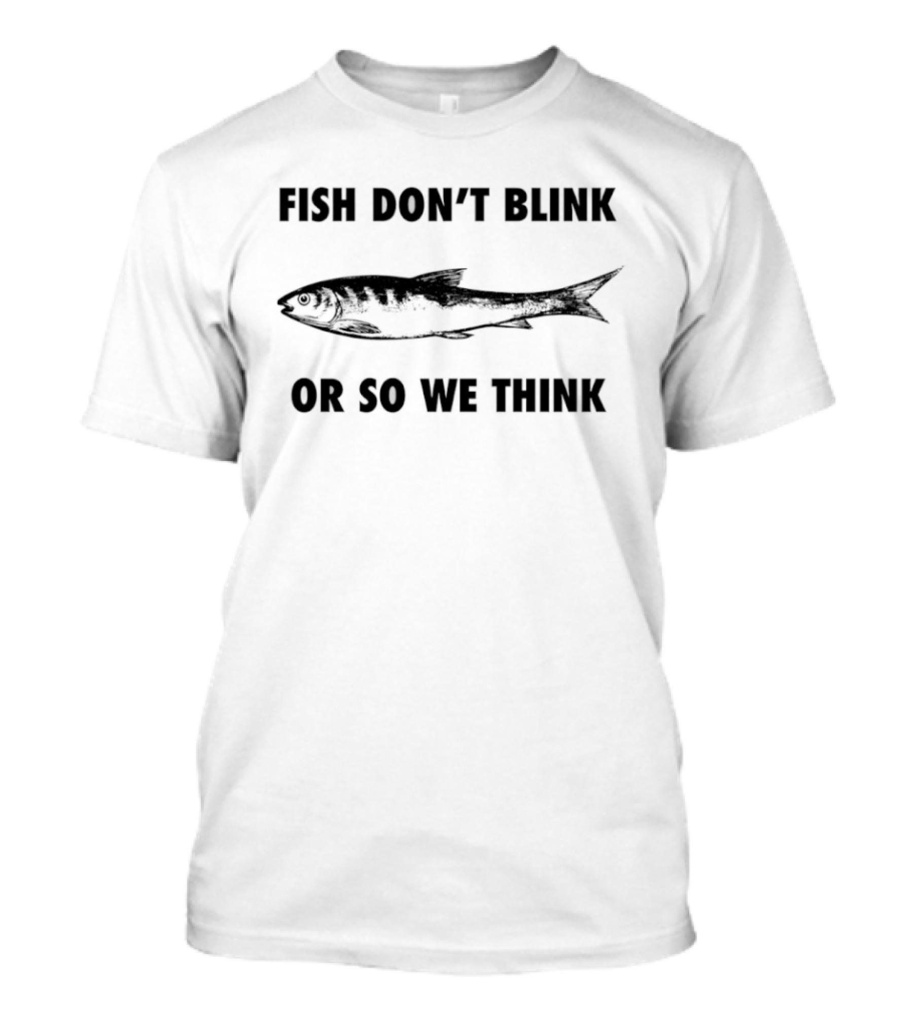 Fish Don't Blink Or So We Think Ocean Fish T-Shirt
