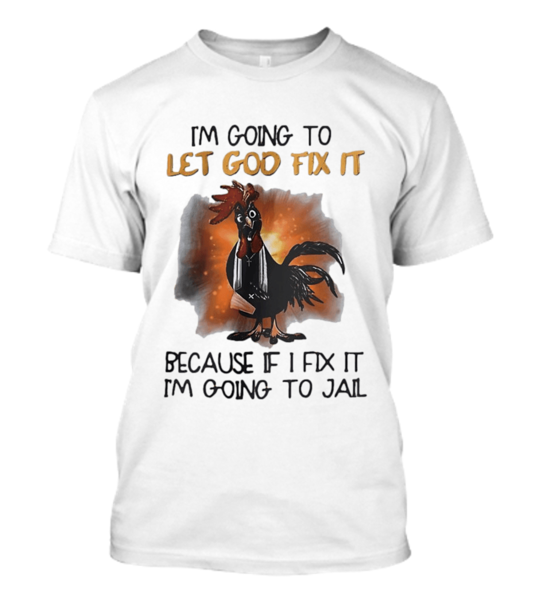 I'm Going To Let God Fix It Rooster Priest Because If I Fix It I'm Going To Jail T-Shirt