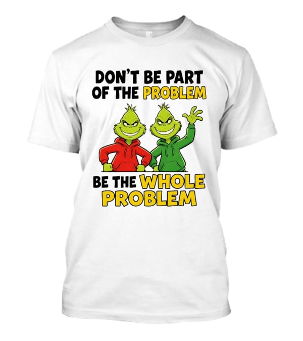 Don't Be Part Of The Problem Be The Whole Problem Grinch Duo Red Green S T-Shirt