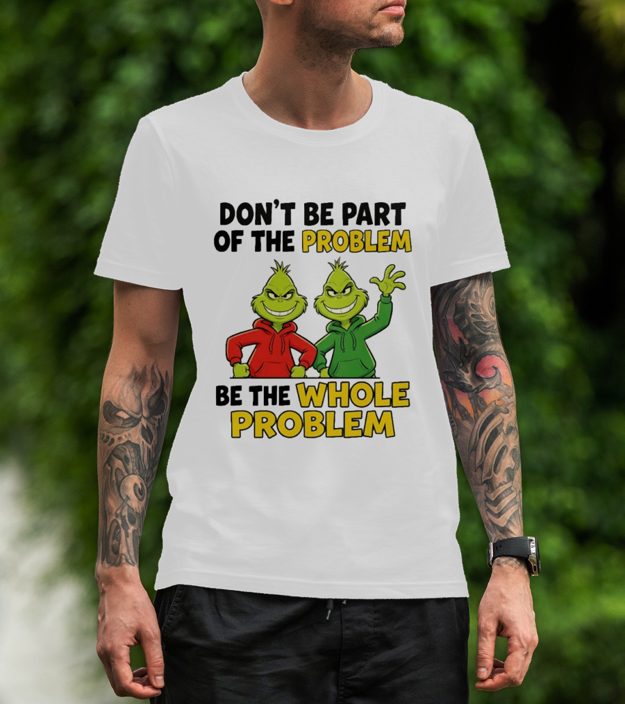 Don't Be Part Of The Problem Be The Whole Problem Grinch Duo Red Green S T-Shirt