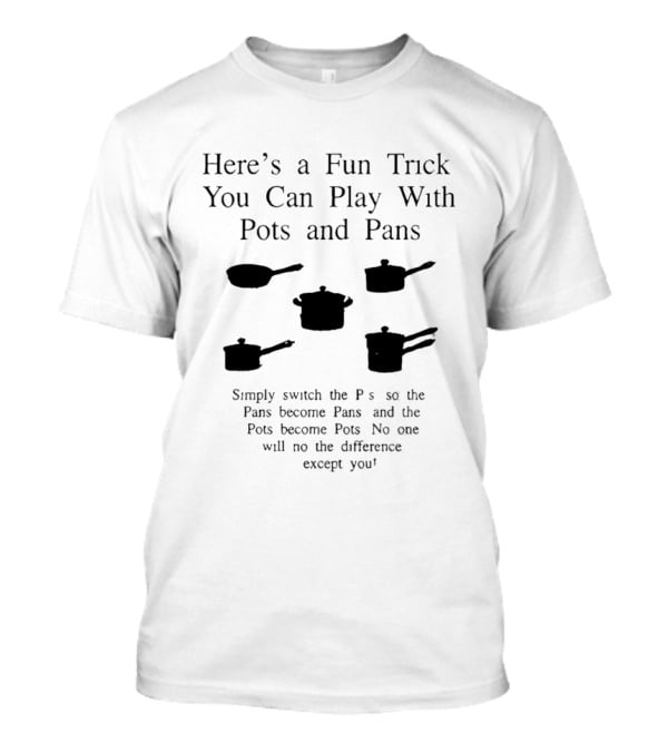 Switch The P's Pots And Pans Fun Trick No One Will Know The Differencece T-Shirt