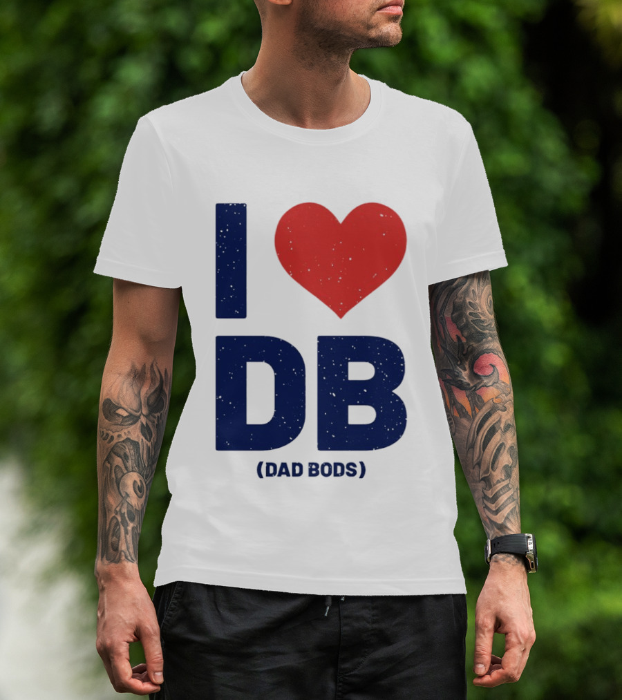 I Love DB Dad Bods Fatherhood Humor T-Shirt