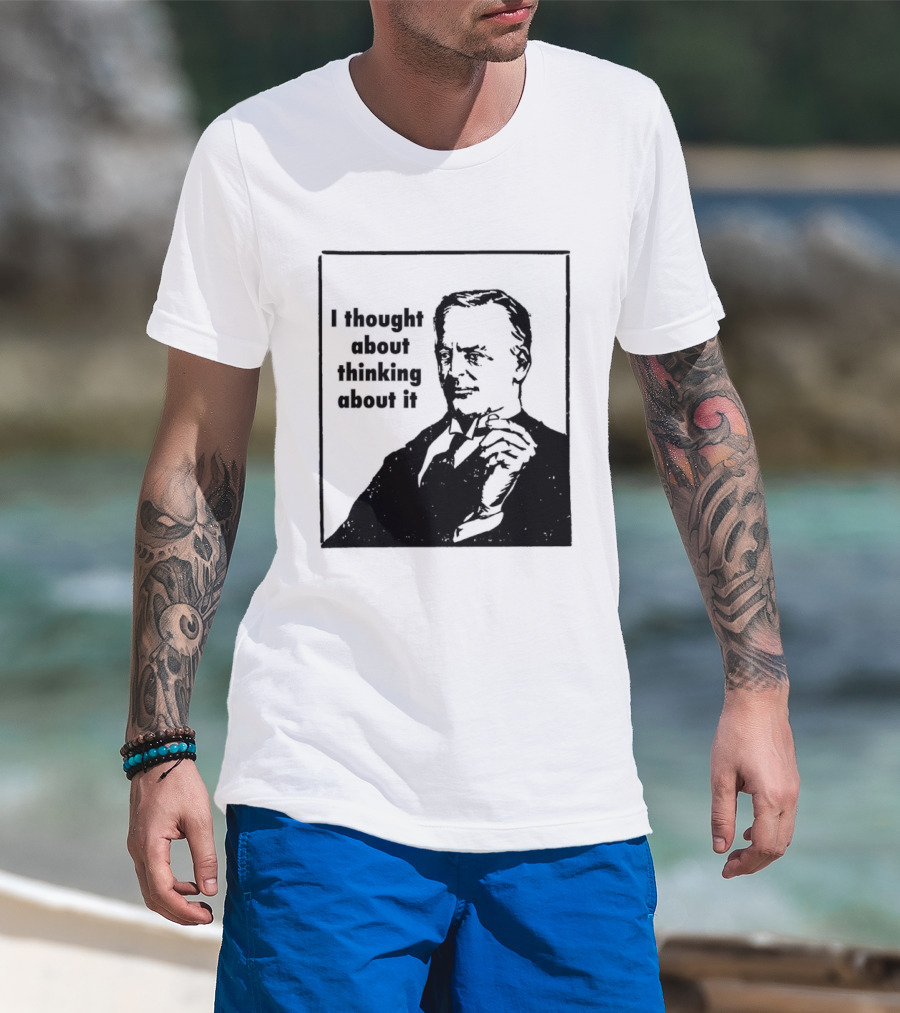 I Thought About Thinking About It T-Shirt