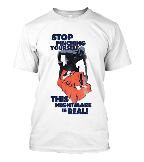 Stop Pinching Yourself This Nightmare Is Real Shadow Figure Pulling Blanket Off Person T-Shirt