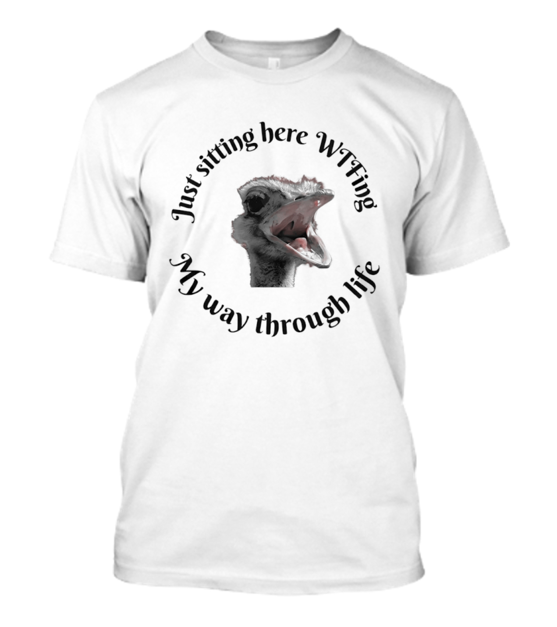 Just Sitting Here Wtfing My Way Through Life Ostrich T-Shirt