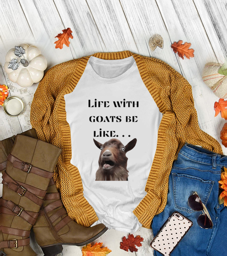 Life With Goats Be Like Funny Goat Expression T-Shirt