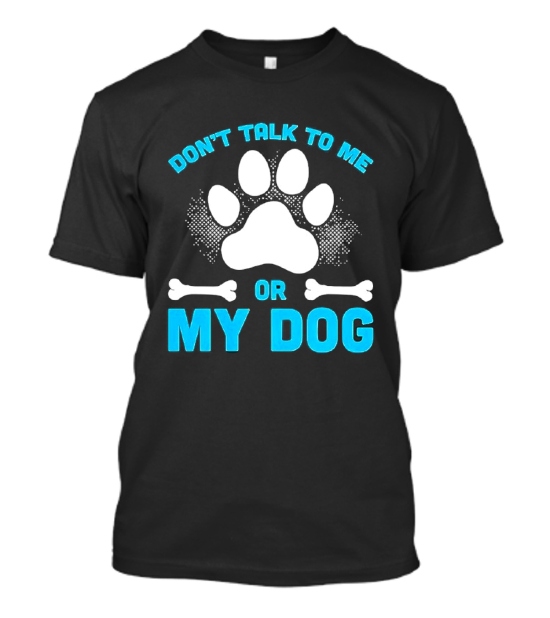 Don't Talk To Me Or My Dog Paw Print Bone T-Shirt