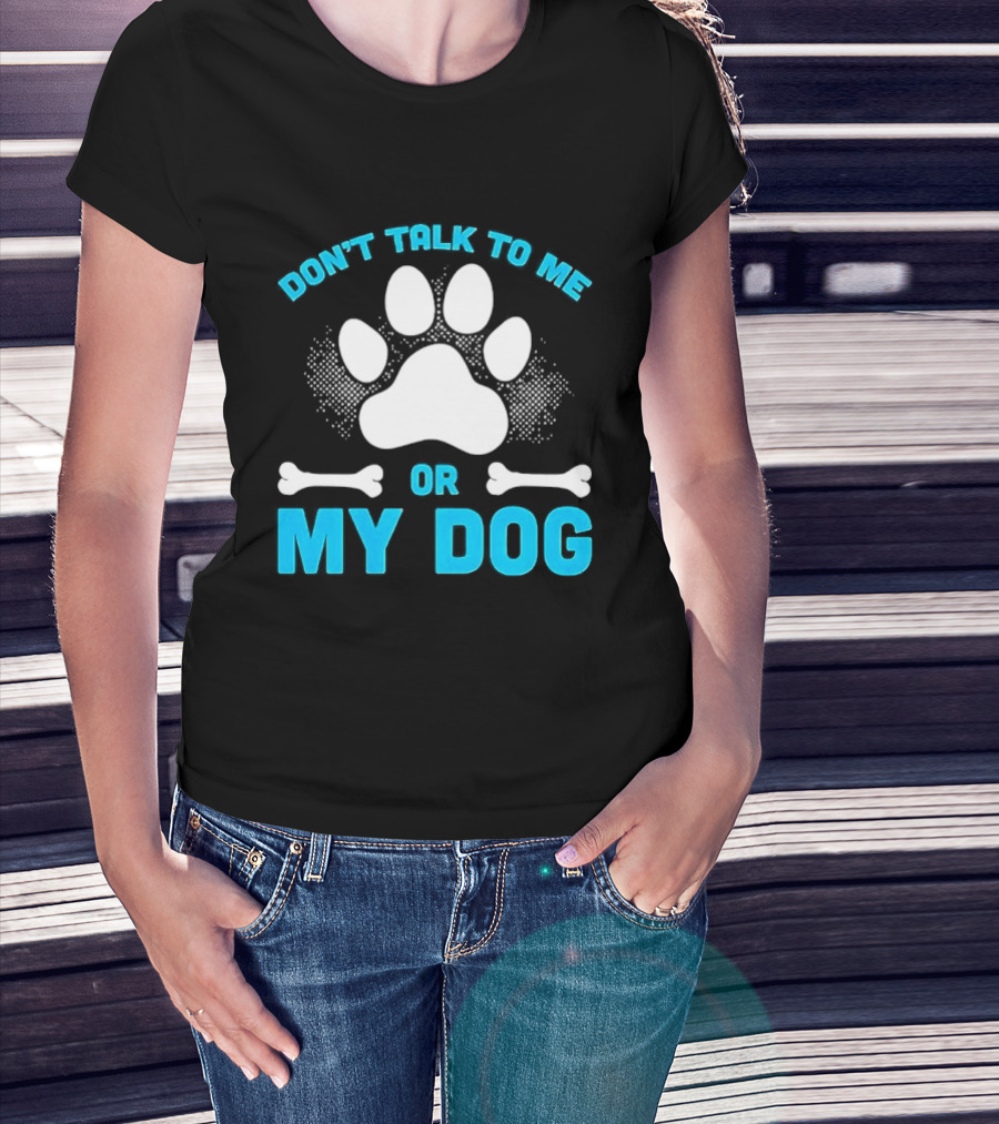 Don't Talk To Me Or My Dog Paw Print Bone T-Shirt