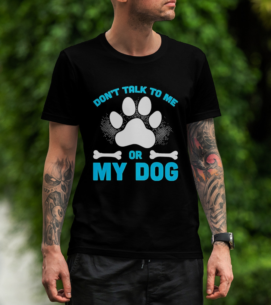 Don't Talk To Me Or My Dog Paw Print Bone T-Shirt