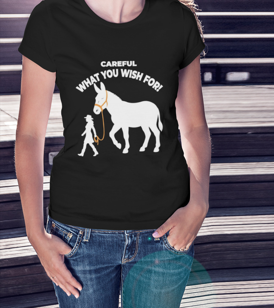 Careful What You Wish For Donkey Woman T-Shirt