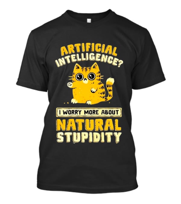Artificial Intelligence Cat I Worry More About Natural Stupidity T-Shirt