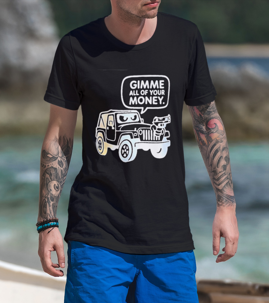 Gimme All Of Your Money Jeep Off Road Adventure T-Shirt