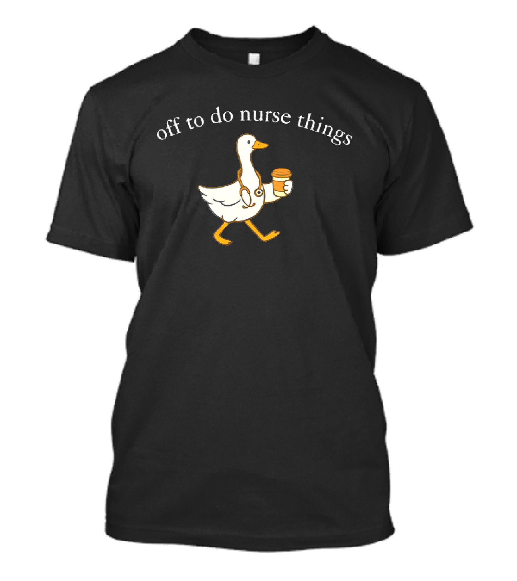 Off To Do Nurse Things Goose With Coffee And Stethoscope T-Shirt