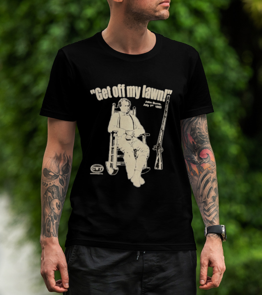Get Off My Lawn John Burns July 1st 1863 Civil War CWT T-Shirt