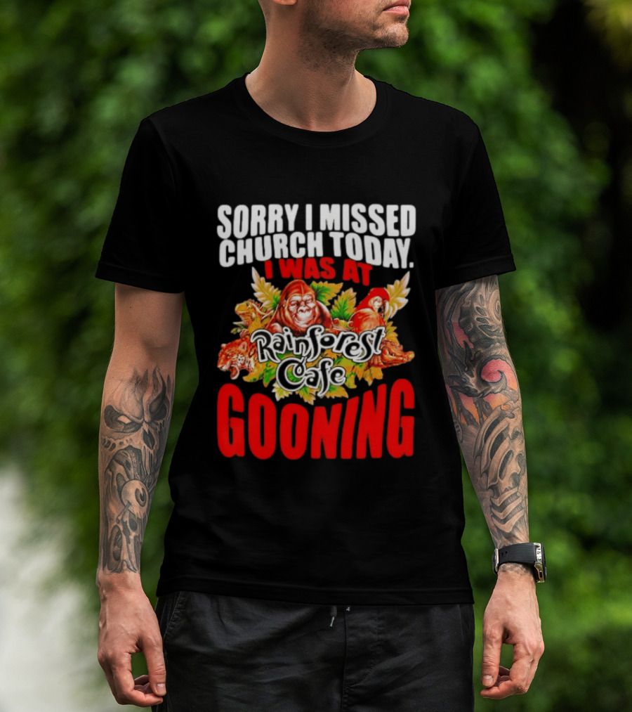 Sorry I Missed Church Today I Was At Rainforest Cafe Gooning Rainforest Animals T-Shirt