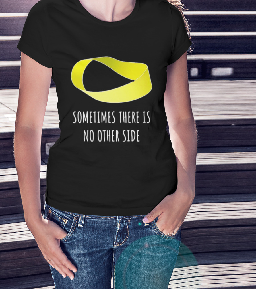 Mobius Strip Sometimes There Is No Other Side Math T-Shirt