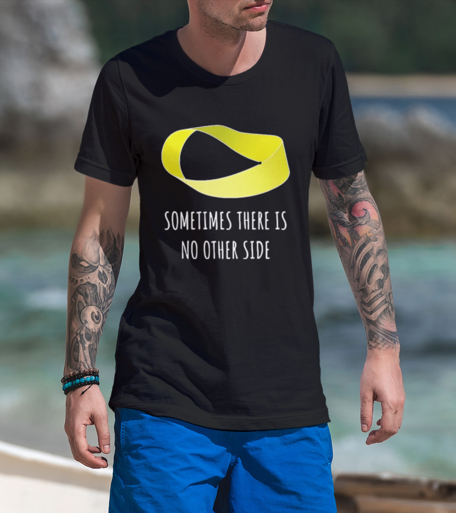 Mobius Strip Sometimes There Is No Other Side Math T-Shirt