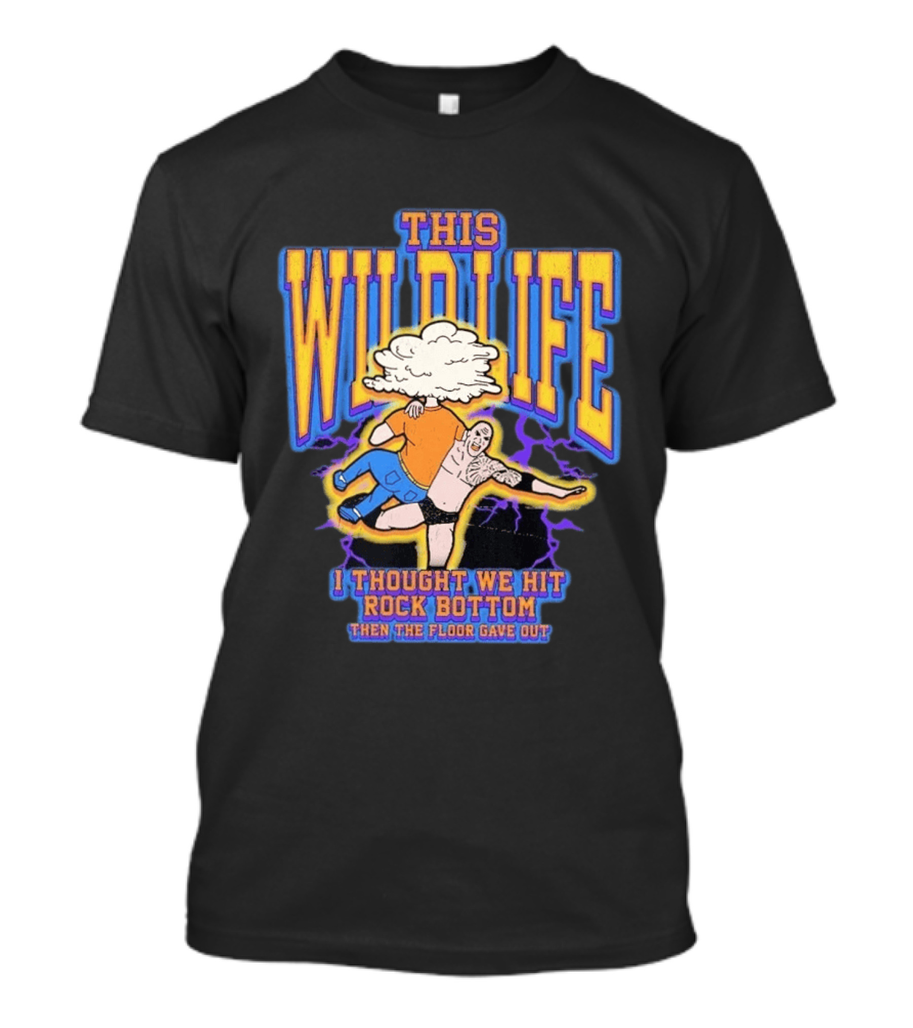 This Wild Life I Thought We Hit Rock Bottom Then The Floor Gave Out Wrestling Explosion T-Shirt