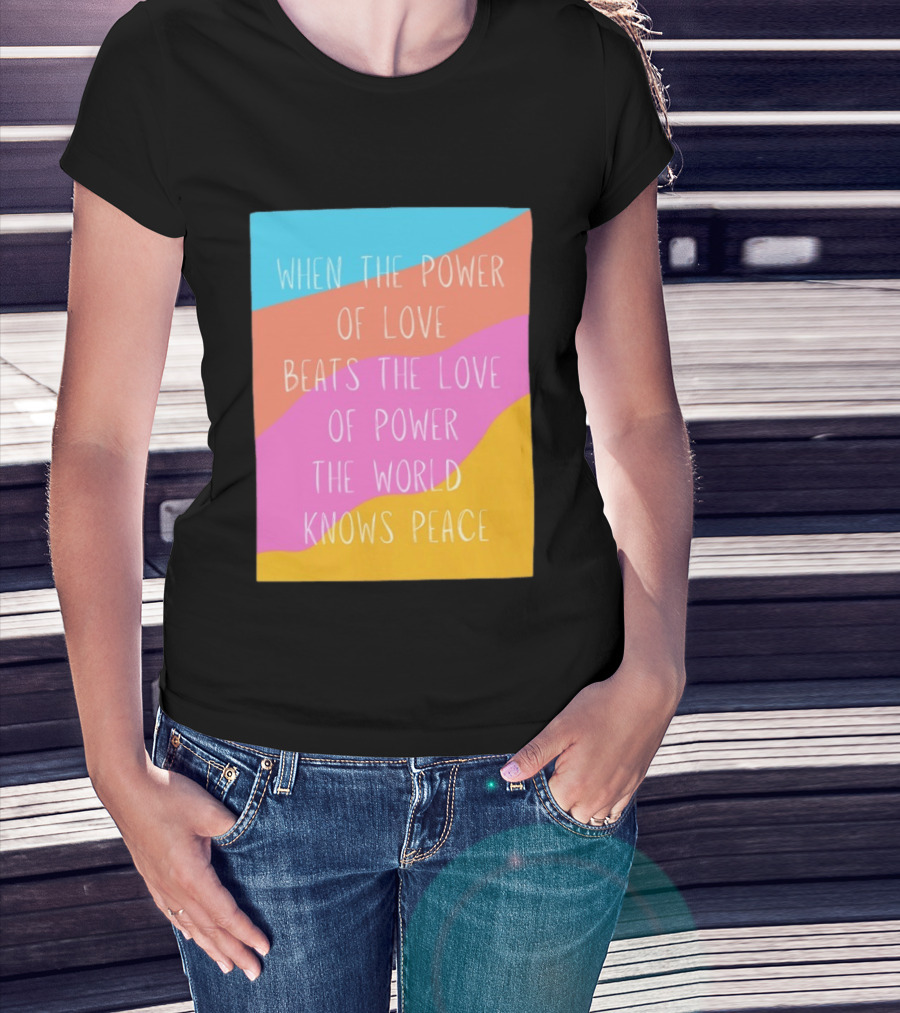 When The Power Of Love Beats The Love Of Power The World Knows Peace Retro Vibes T-Shirt
