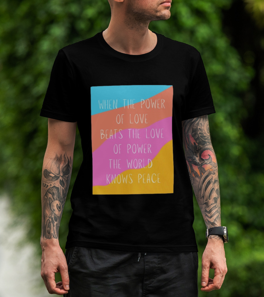 When The Power Of Love Beats The Love Of Power The World Knows Peace Retro Vibes T-Shirt