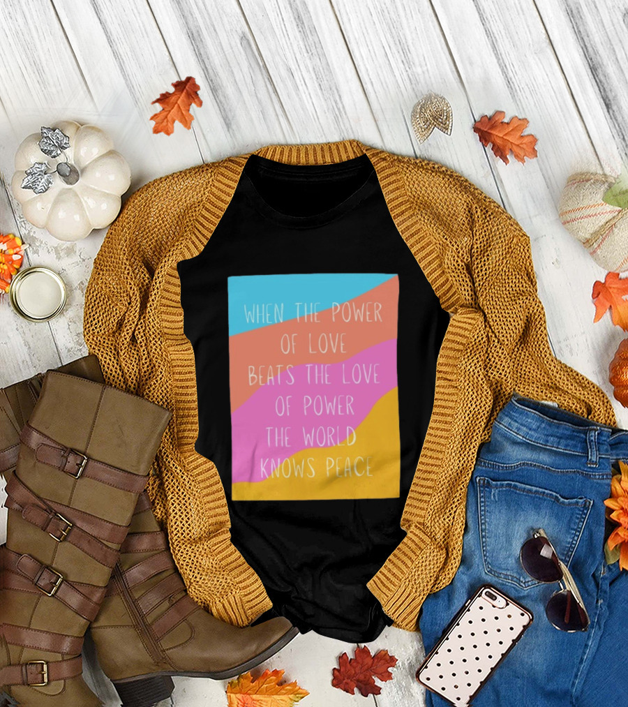 When The Power Of Love Beats The Love Of Power The World Knows Peace Retro Vibes T-Shirt