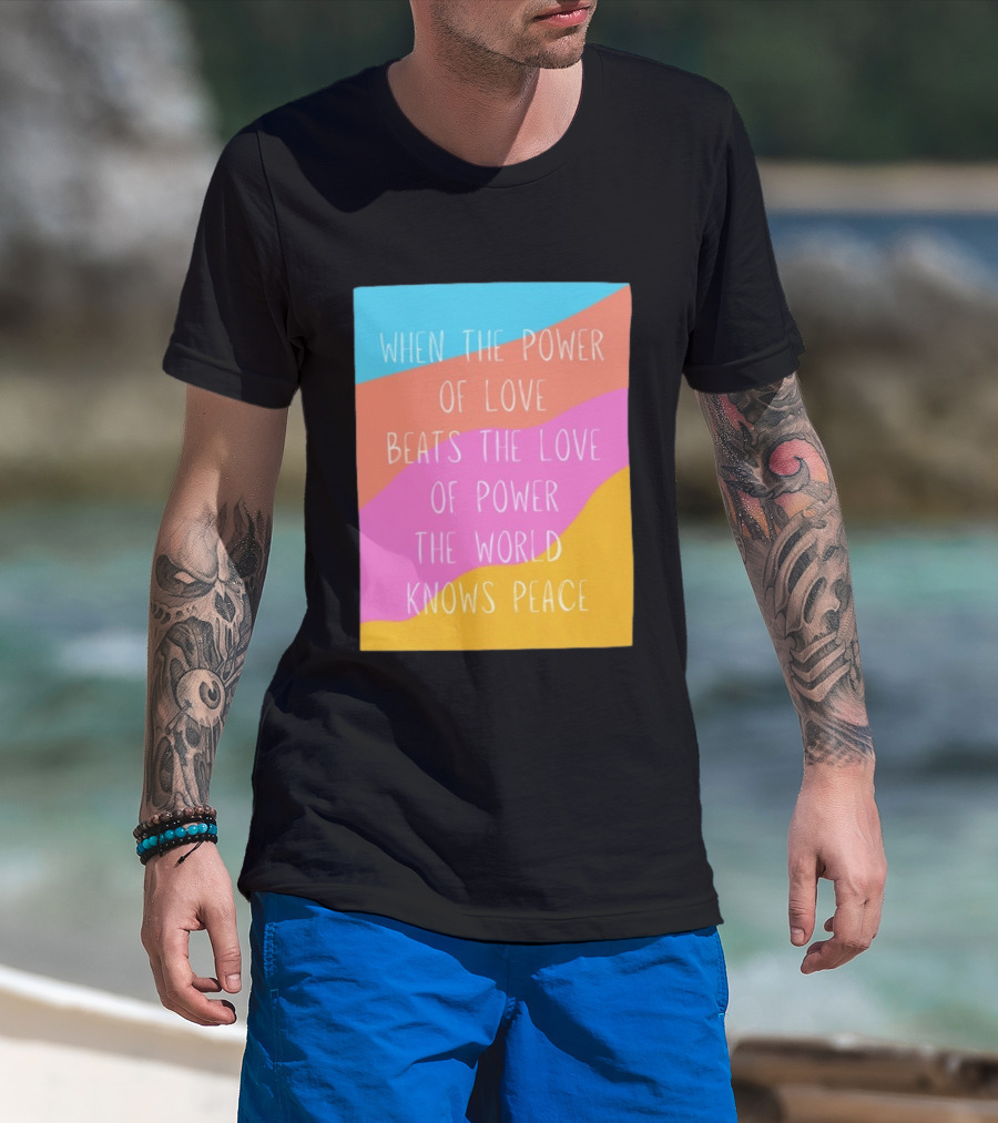 When The Power Of Love Beats The Love Of Power The World Knows Peace Retro Vibes T-Shirt