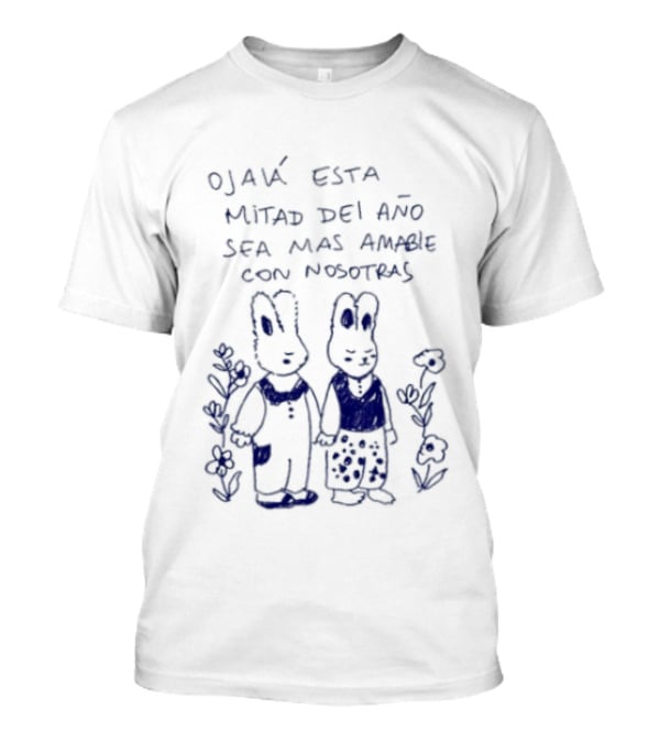 Ojalá Esta Mitad Del Año Sea Más Amable Con Nosotras Conejitos Y Flores T-Shirt