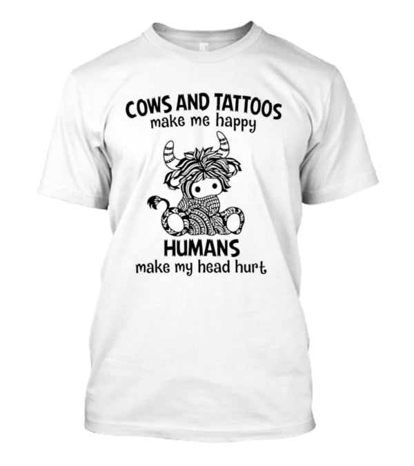 Cows And Tattoos Make Me Happy Humans Make My Head Hurt Highland Cow T-Shirt