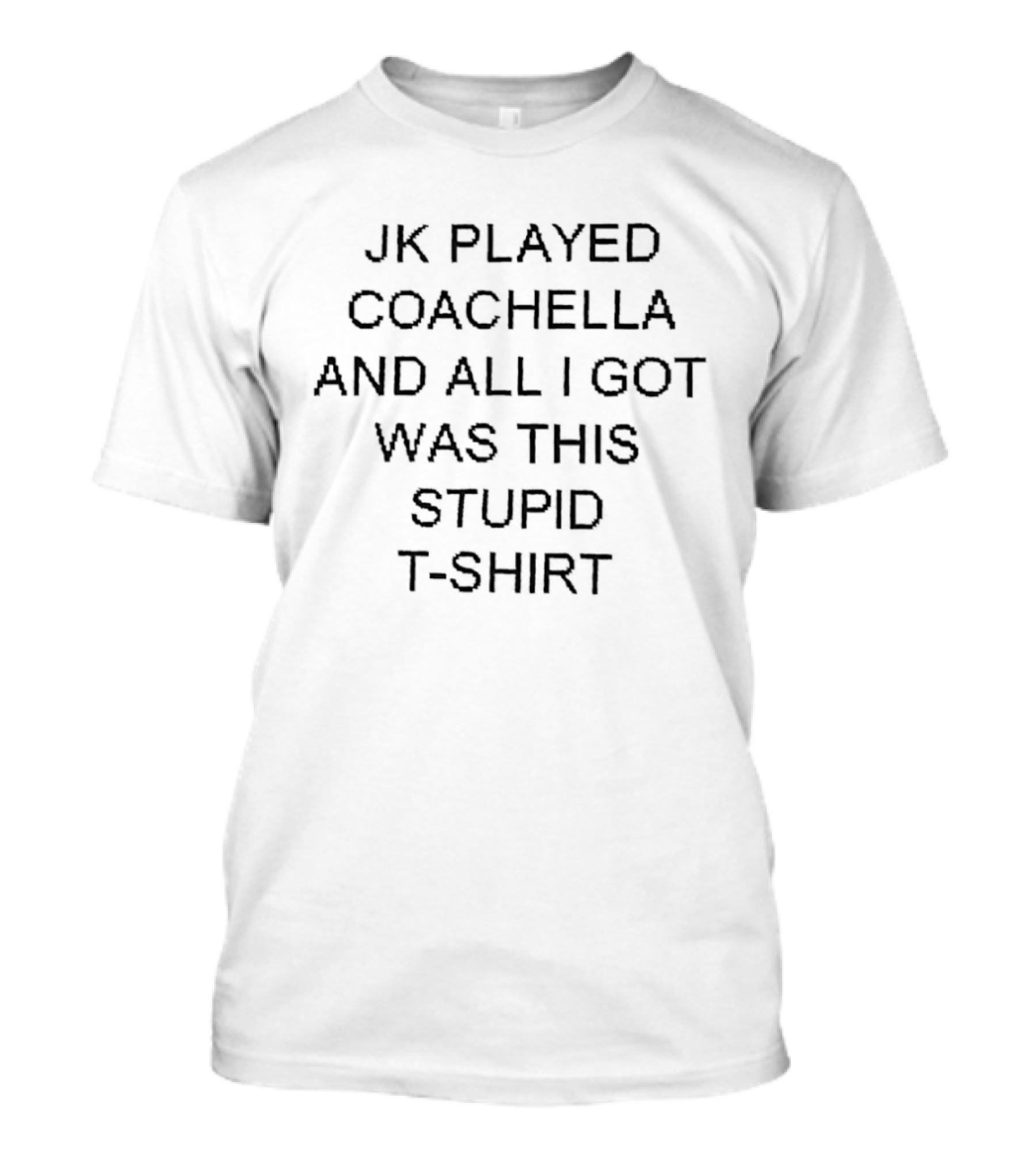 JK Played Coachella And All I Got Was This Stupid T T-Shirt