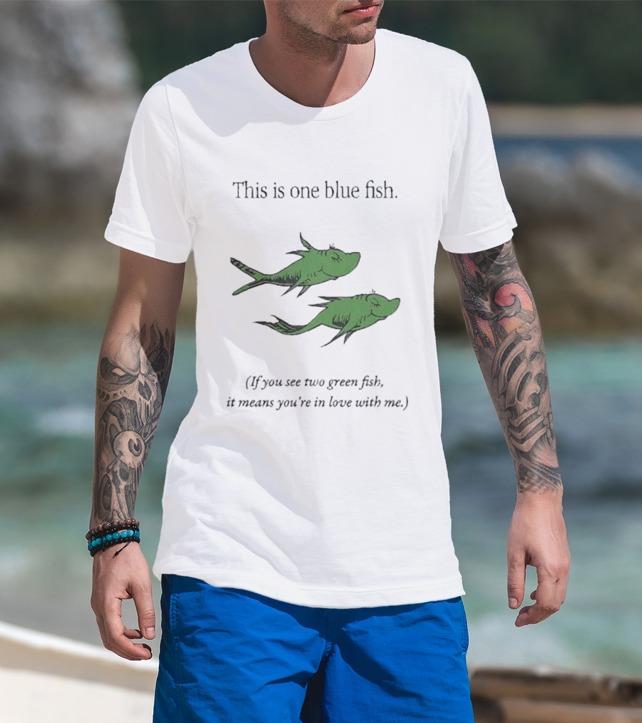 This Is One Blue Fish If You See Two Green Fish It Means You're In Love With Me T-Shirt