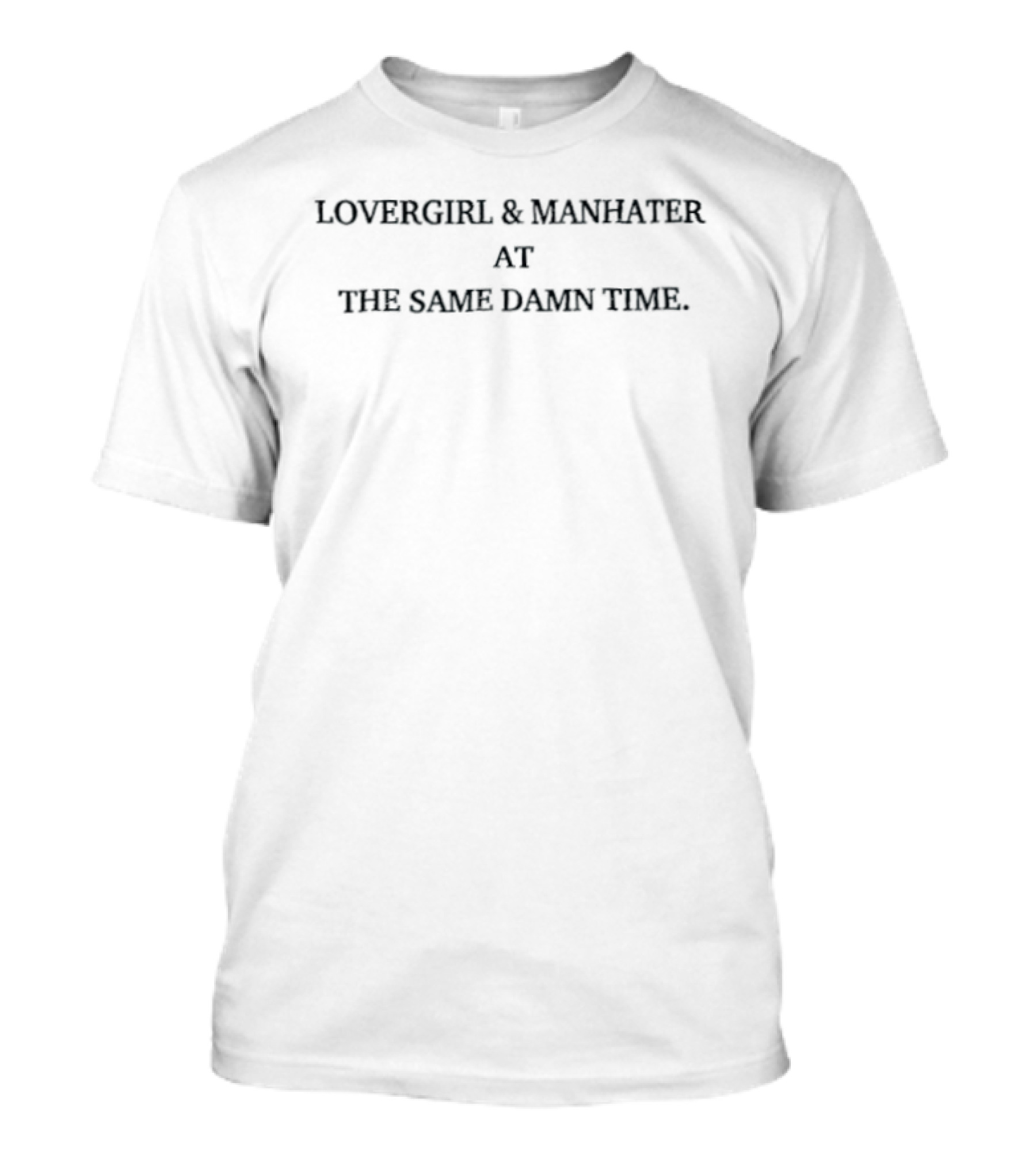 Lovergirl And Manhater At The Same Damn Time T-Shirt