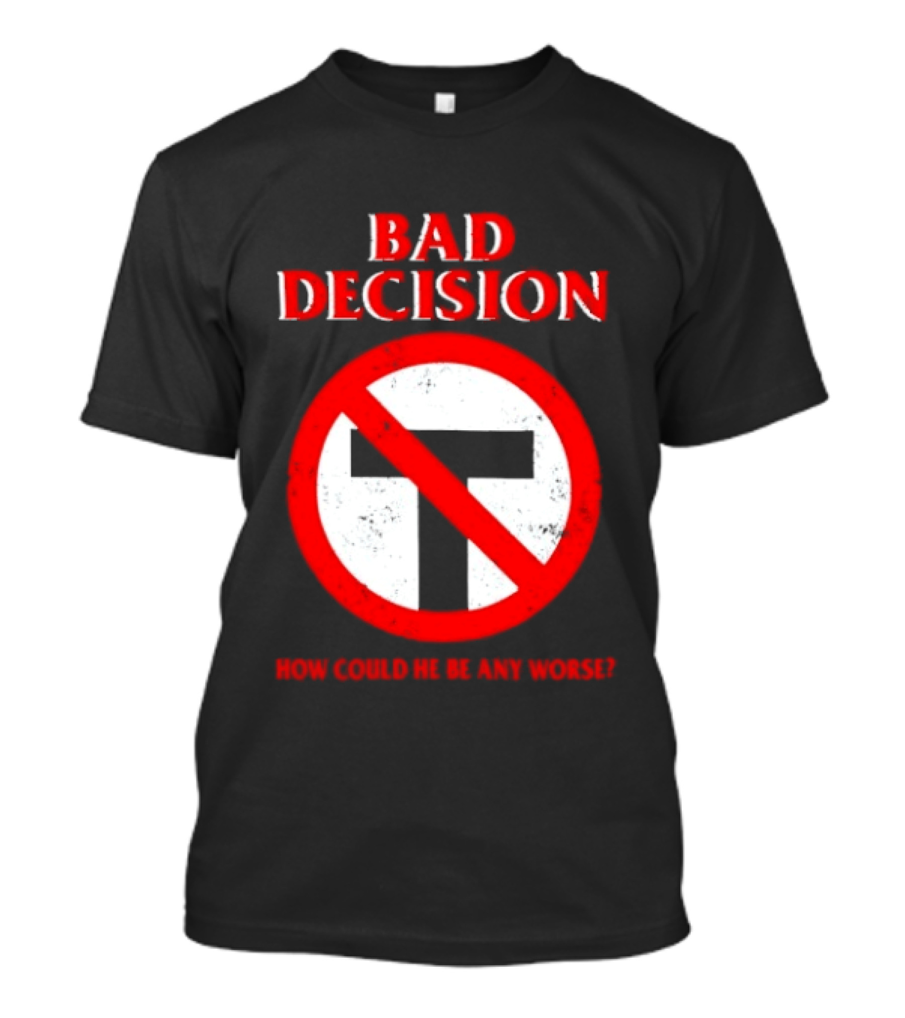 Bad Decision No Symbol How Could He Be Any Worse T-Shirt