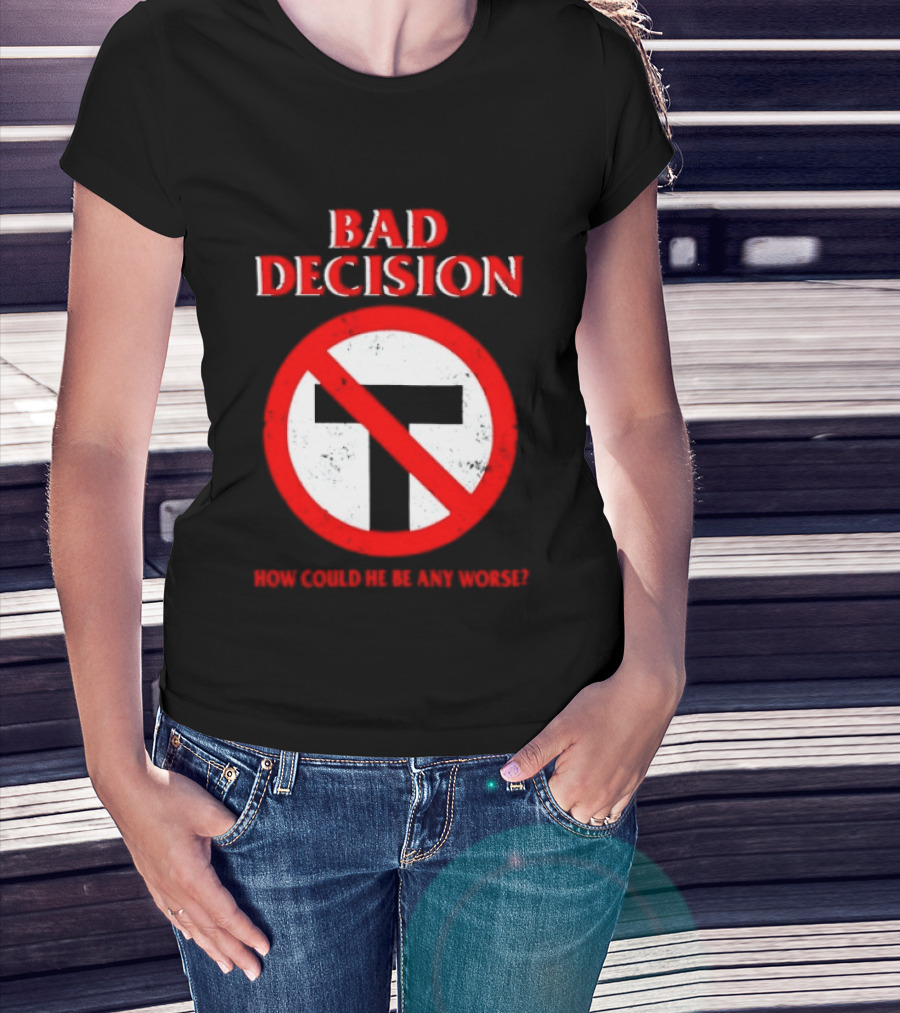 Bad Decision No Symbol How Could He Be Any Worse T-Shirt