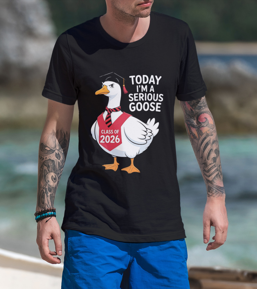 Today I'm A Serious Goose Class Of 2026 Graduation Cap T-Shirt