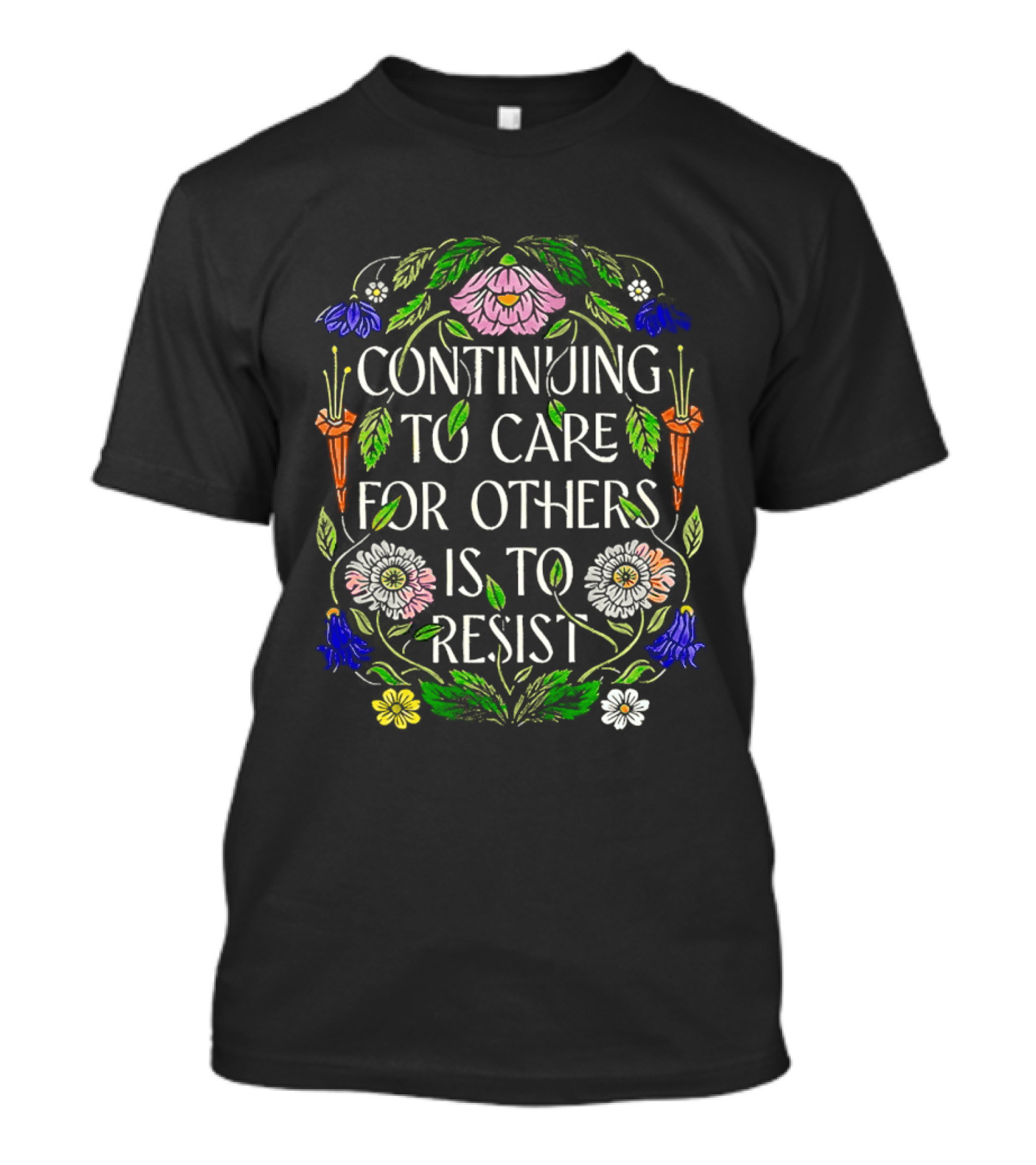 Continuing To Care For Others Is To Resist Floral Flowers T-Shirt