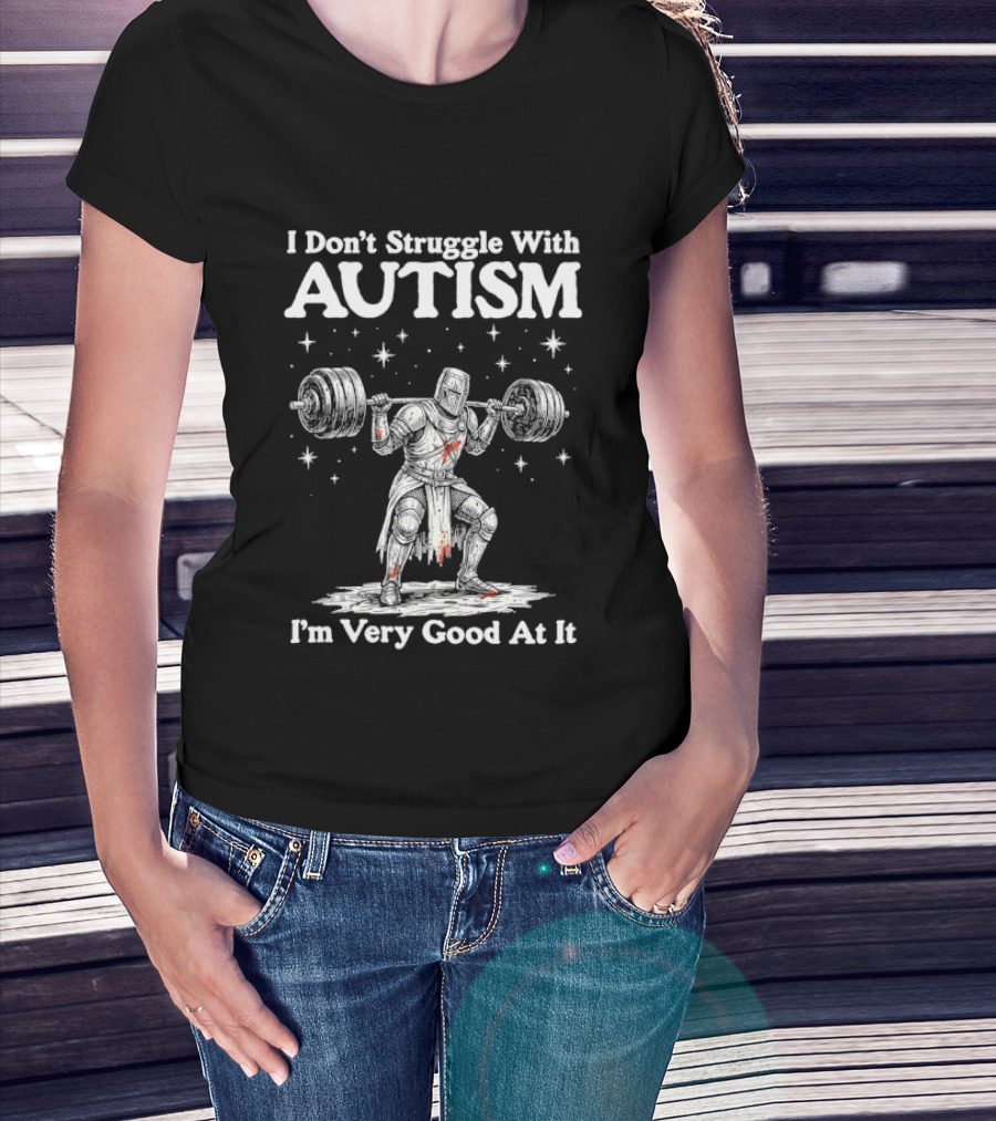 I Don't Struggle With Autism Knight Weightlifter I'm Very Good At It T-Shirt