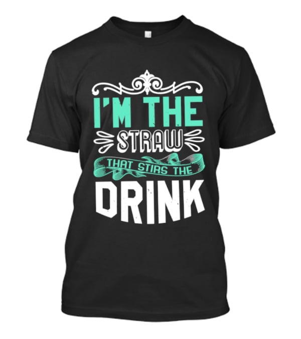 I'm The Straw That Stirs The Drink T-Shirt
