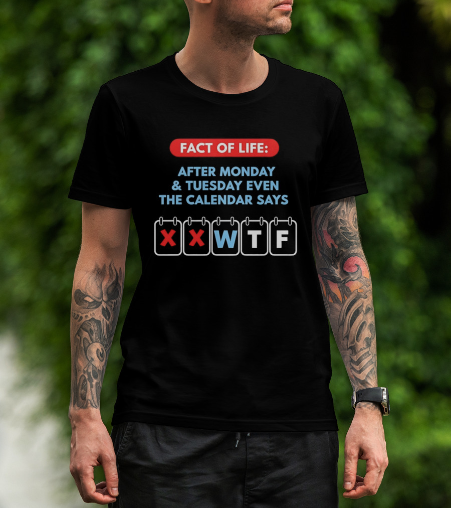 Fact Of Life After Monday And Tuesday Even The Calendar Says WTF T-Shirt