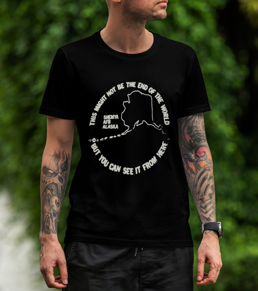 This Might Not Be The End Of The World But You Can See It From Here Shemya Afb Alaska Map T-Shirt