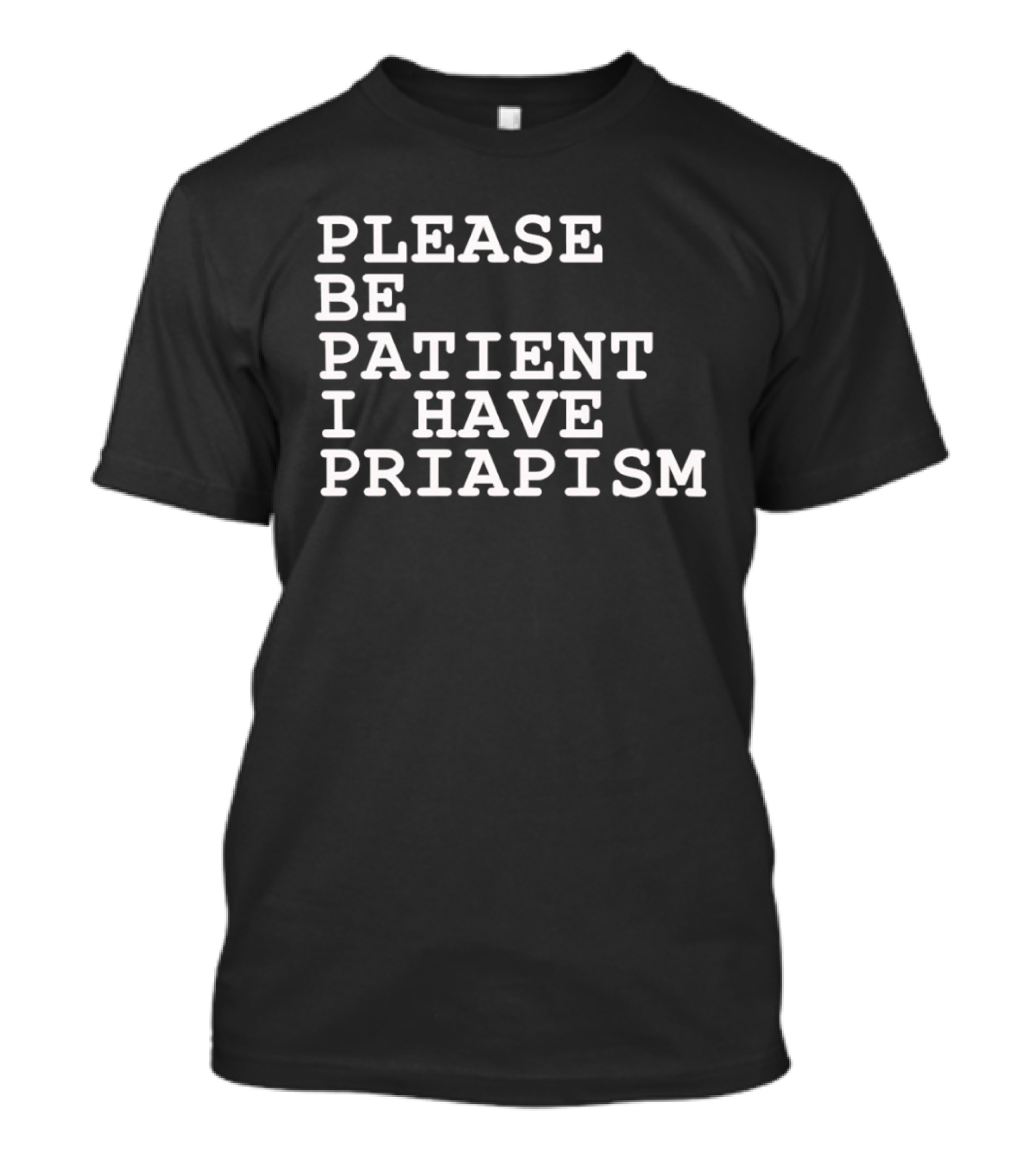 Please Be Patient I Have Priapism Phrase T-Shirt